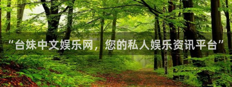 天天彩官网下载：“台妹中文娱乐网，您的私人娱乐资讯平台”