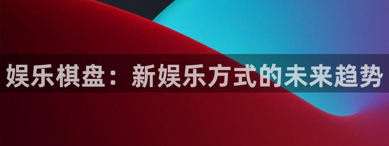 天天日app下载：娱乐棋盘：新娱乐方式的未来趋势