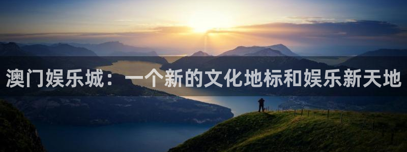 天天app下载：澳门娱乐城：一个新的文化地标和娱乐新天地