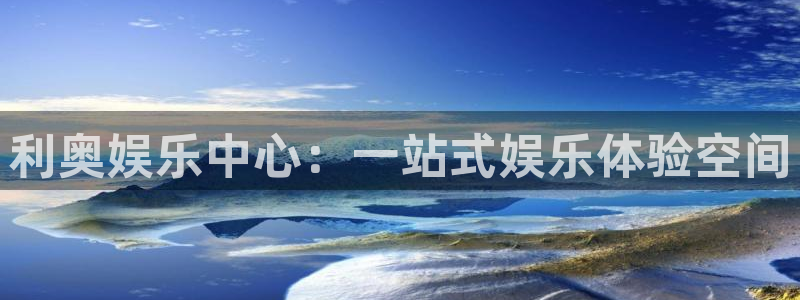 天天中彩app下载：利奥娱乐中心：一站式娱乐体验空间
