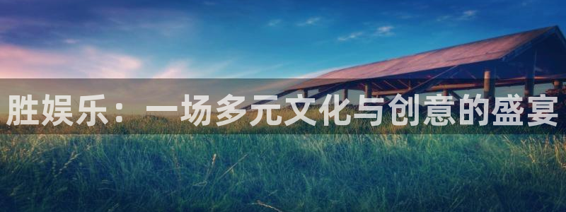 天天富app下载：胜娱乐：一场多元文化与创意的盛宴